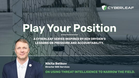 Play Your Position, a Cyberleaf series inspired by Ken Dryden. Nikita Belikov, Director SOC Services, on using intelligence to focus the defensive strategy.